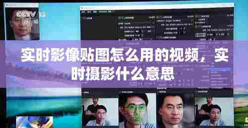 实时影像贴图怎么用的视频,实时摄影什么意思