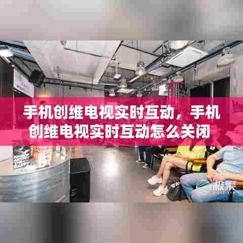 手机创维电视实时互动,手机创维电视实时互动怎么关闭