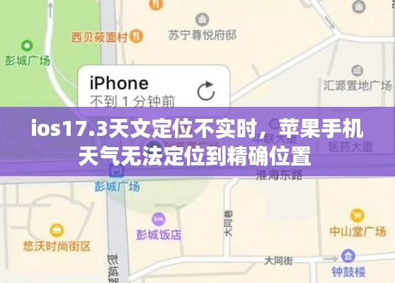 ios17.3天文定位不实时,苹果手机天气无法定位到精确位置