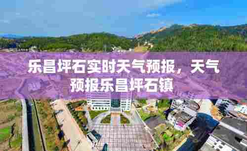 乐昌坪石实时天气预报,天气预报乐昌坪石镇