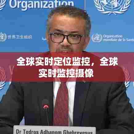 全球实时定位监控,全球实时监控摄像