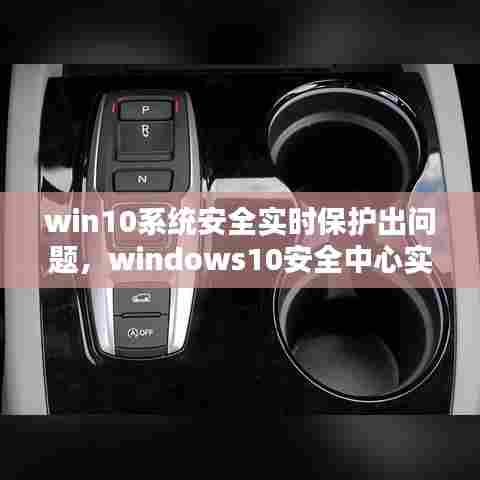 win10系统安全实时保护出问题,windows10安全中心实时保护打不开了