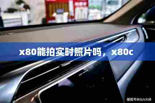 x80能拍实时照片吗,x80c
