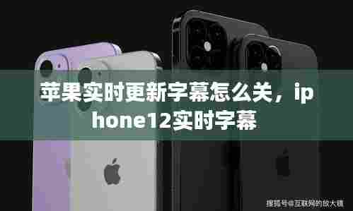 苹果实时更新字幕怎么关,iphone12实时字幕