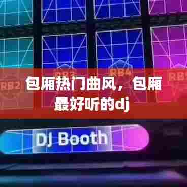 包厢热门曲风,包厢最好听的dj