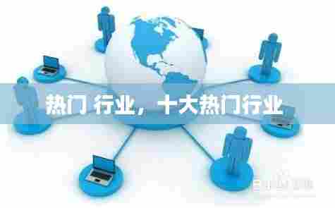 热门 行业，十大热门行业 