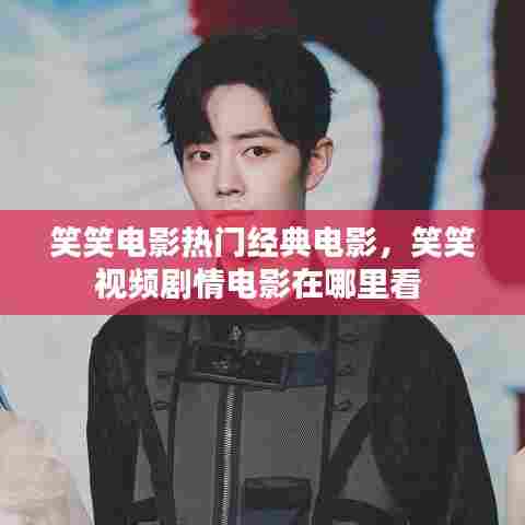 笑笑电影热门经典电影,笑笑视频剧情电影在哪里看