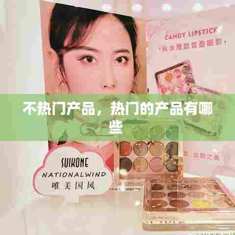不热门产品,热门的产品有哪些