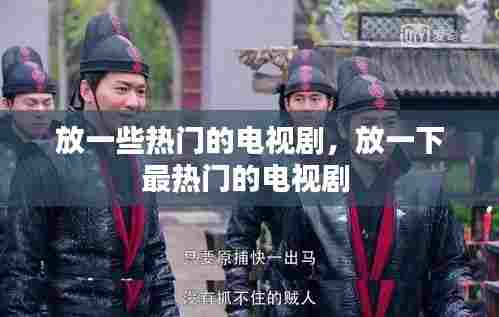 放一些热门的电视剧，放一下最热门的电视剧 