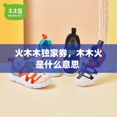 火木木独家券,木木火是什么意思