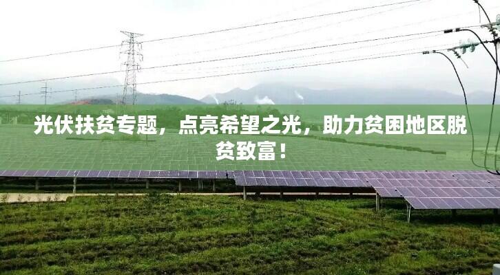 光伏扶贫专题，点亮希望之光，助力贫困地区脱贫致富！