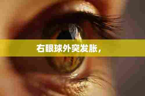 右眼球外突发胀， 
