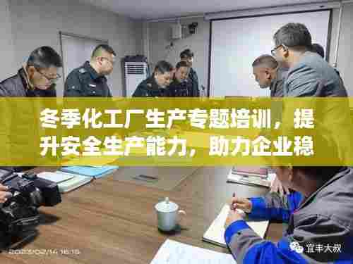 冬季化工厂生产专题培训,提升安全生产能力,助力企业稳定发展