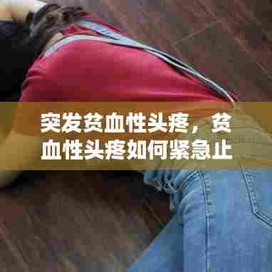 突发贫血性头疼,贫血性头疼如何紧急止痛