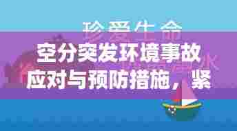 空分突发环境事故应对与预防措施，紧急应对，防患于未然！