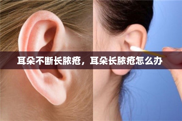 耳朵不断长脓疮,耳朵长脓疮怎么办