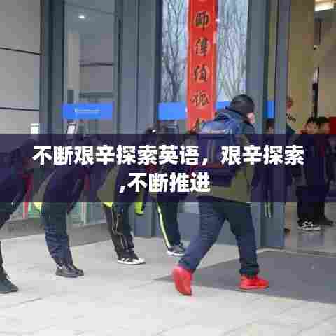 不断艰辛探索英语，艰辛探索,不断推进 