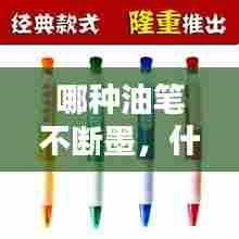 哪种油笔不断墨,什么笔芯不断油