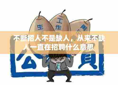 不断招人不是缺人，从来不缺人一直在招聘什么意思 