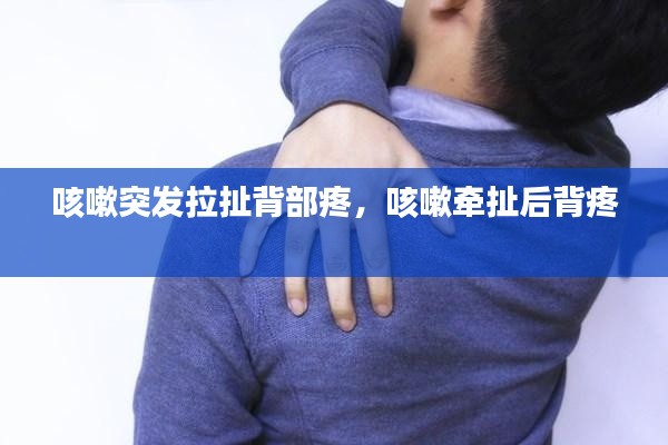 咳嗽突发拉扯背部疼,咳嗽牵扯后背疼