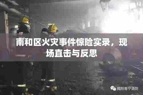 南和区火灾事件惊险实录，现场直击与反思