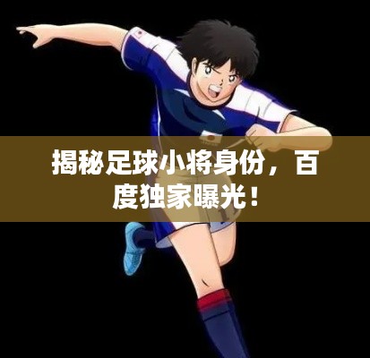 揭秘足球小将身份，百度独家曝光！