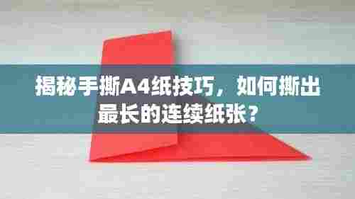 揭秘手撕A4纸技巧,如何撕出最长的连续纸张?