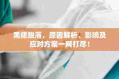 黑痣脱落,原因解析、影响及应对方案一网打尽!