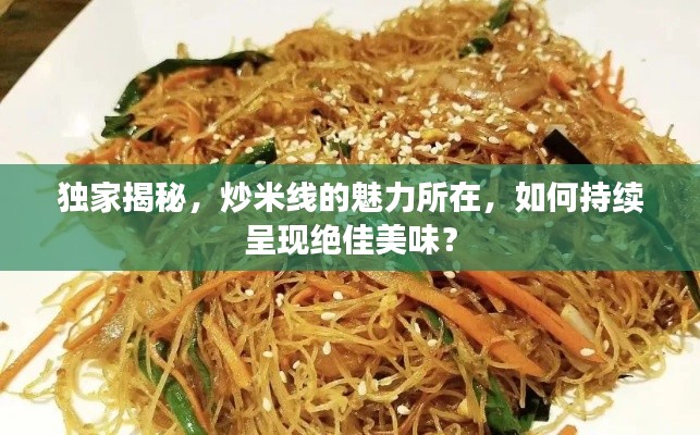 独家揭秘,炒米线的魅力所在,如何持续呈现绝佳美味?