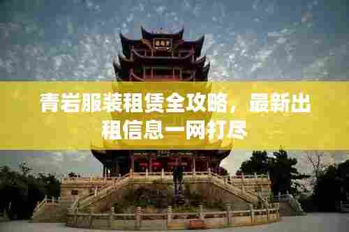 青岩服装租赁全攻略,最新出租信息一网打尽