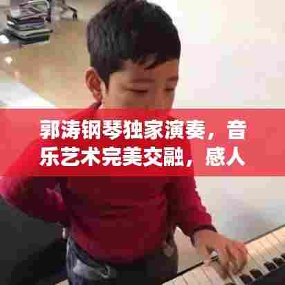 郭涛钢琴独家演奏,音乐艺术完美交融,感人至深!