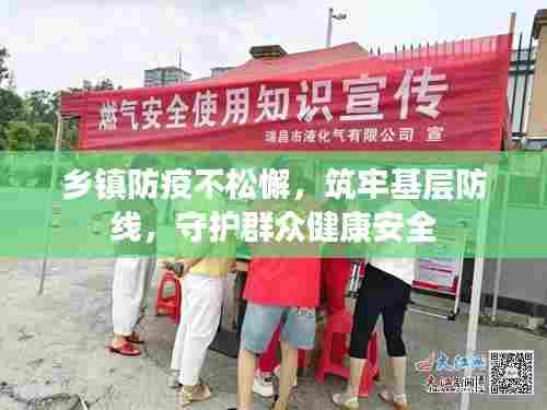 乡镇防疫不松懈，筑牢基层防线，守护群众健康安全