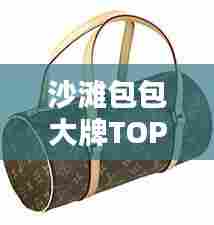 沙滩包包大牌TOP10榜单揭晓