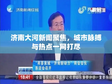 济南大河新闻聚焦,城市脉搏与热点一网打尽