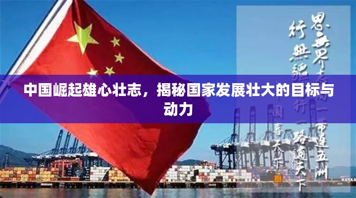 中国崛起雄心壮志，揭秘国家发展壮大的目标与动力