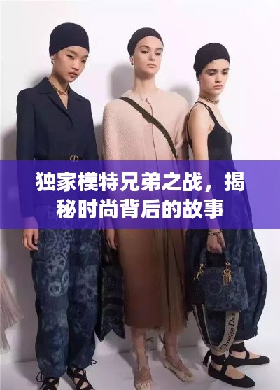 独家模特兄弟之战，揭秘时尚背后的故事