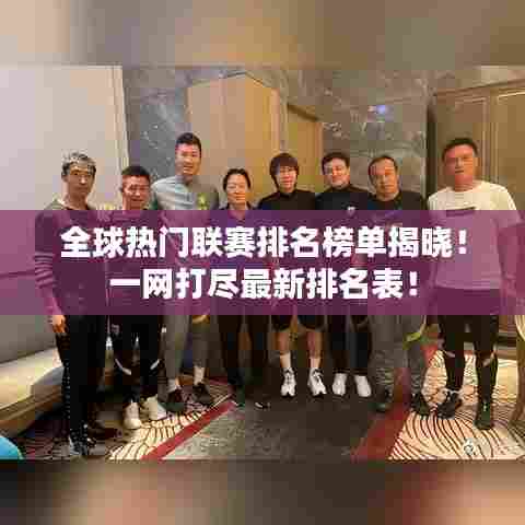 全球热门联赛排名榜单揭晓！一网打尽最新排名表！