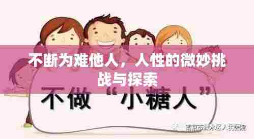 不断为难他人,人性的微妙挑战与探索