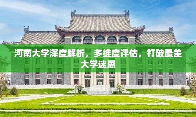 河南大学深度解析,多维度评估,打破最差大学迷思