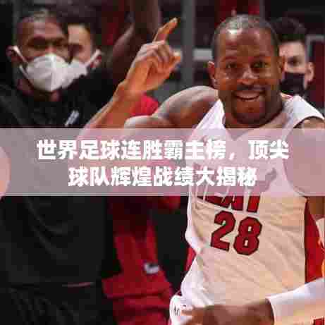 世界足球连胜霸主榜，顶尖球队辉煌战绩大揭秘