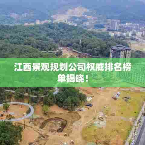 江西景观规划公司权威排名榜单揭晓！