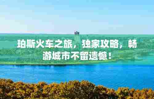 珀斯火车之旅，独家攻略，畅游城市不留遗憾！