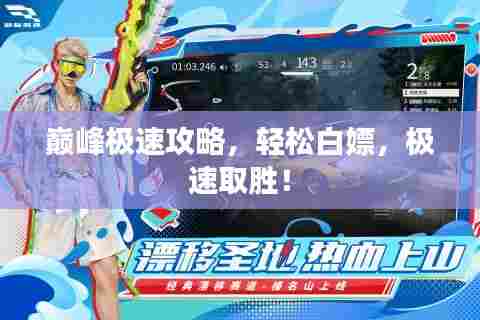 巅峰极速攻略,轻松白嫖,极速取胜!