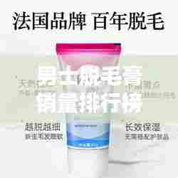 男士脱毛膏销量排行榜TOP榜单揭晓!