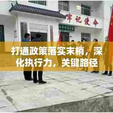 打通政策落实末梢,深化执行力,关键路径探索