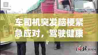 车司机突发脑梗紧急应对,驾驶健康不容忽视