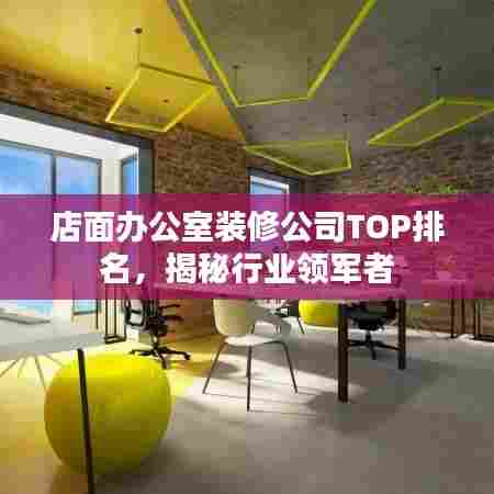 店面办公室装修公司TOP排名,揭秘行业领军者