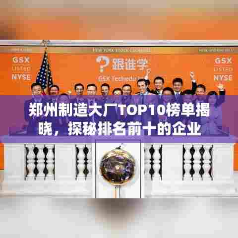 郑州制造大厂TOP10榜单揭晓,探秘排名前十的企业