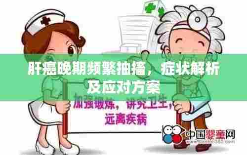 肝癌晚期频繁抽搐,症状解析及应对方案