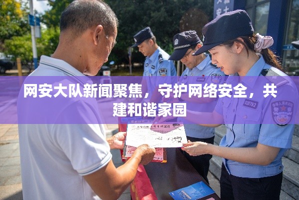 网安大队新闻聚焦,守护网络安全,共建和谐家园